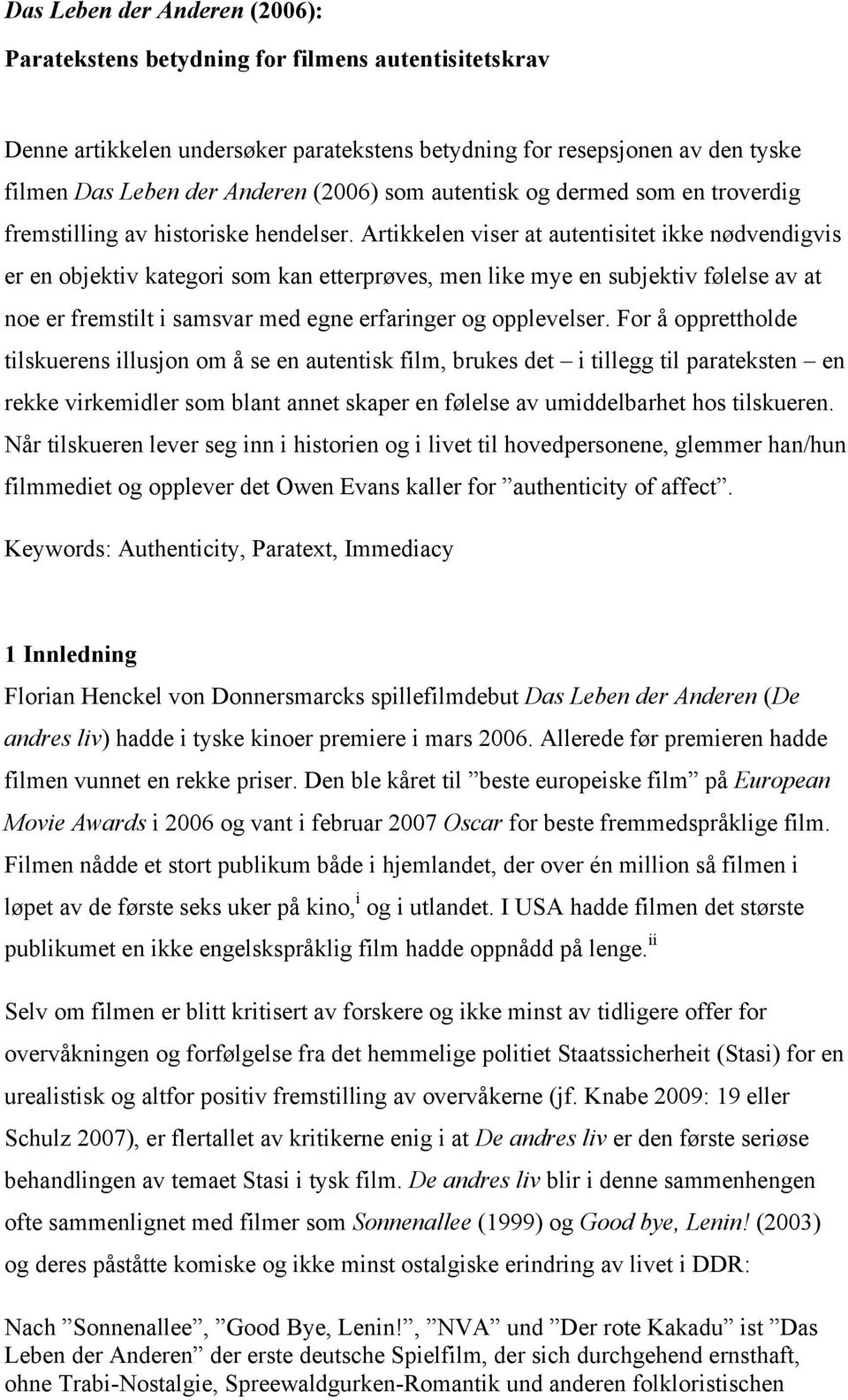 Artikkelen viser at autentisitet ikke nødvendigvis er en objektiv kategori som kan etterprøves, men like mye en subjektiv følelse av at noe er fremstilt i samsvar med egne erfaringer og opplevelser.