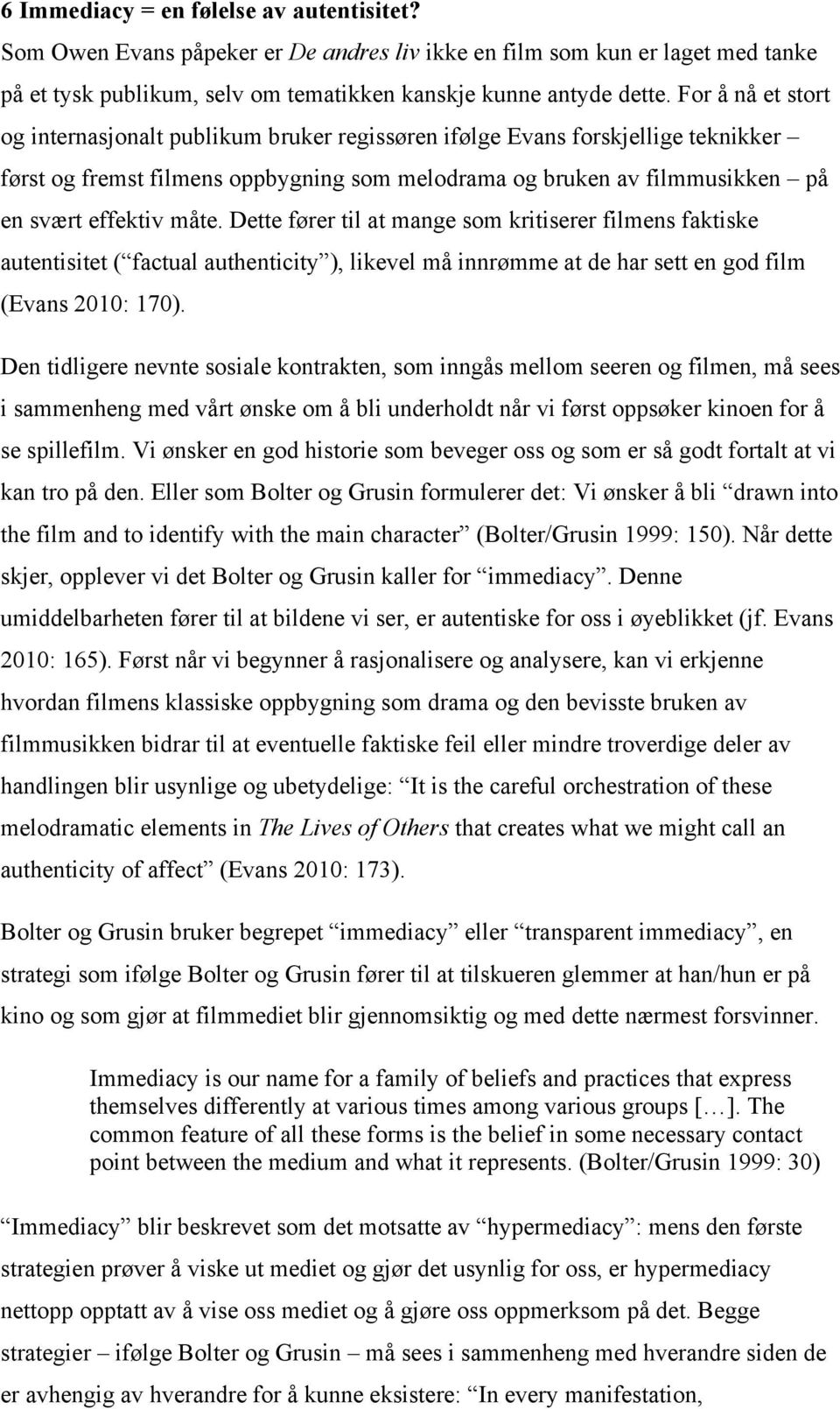 Dette fører til at mange som kritiserer filmens faktiske autentisitet ( factual authenticity ), likevel må innrømme at de har sett en god film (Evans 2010: 170).