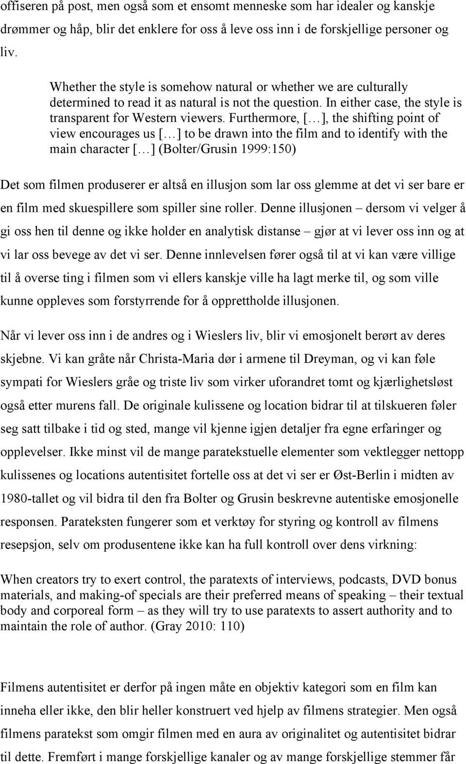 Furthermore, [ ], the shifting point of view encourages us [ ] to be drawn into the film and to identify with the main character [ ] (Bolter/Grusin 1999:150) Det som filmen produserer er altså en