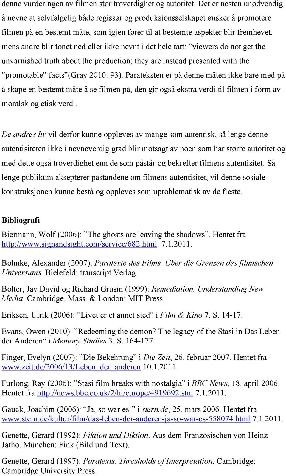 andre blir tonet ned eller ikke nevnt i det hele tatt: viewers do not get the unvarnished truth about the production; they are instead presented with the promotable facts (Gray 2010: 93).