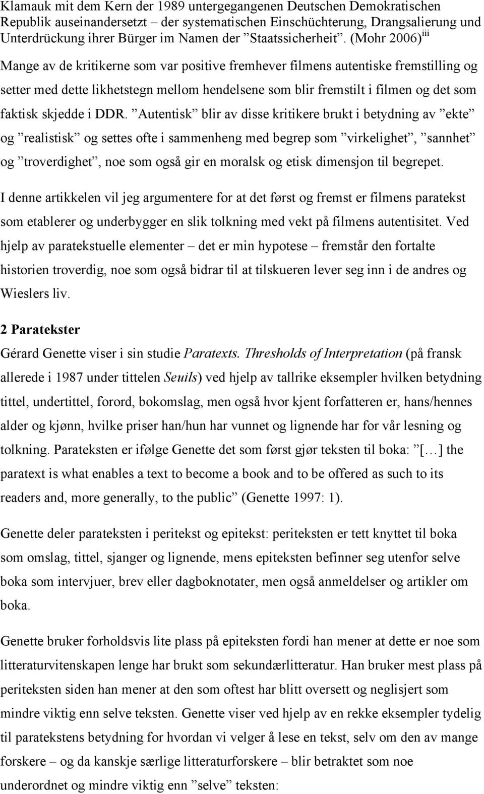 (Mohr 2006) iii Mange av de kritikerne som var positive fremhever filmens autentiske fremstilling og setter med dette likhetstegn mellom hendelsene som blir fremstilt i filmen og det som faktisk