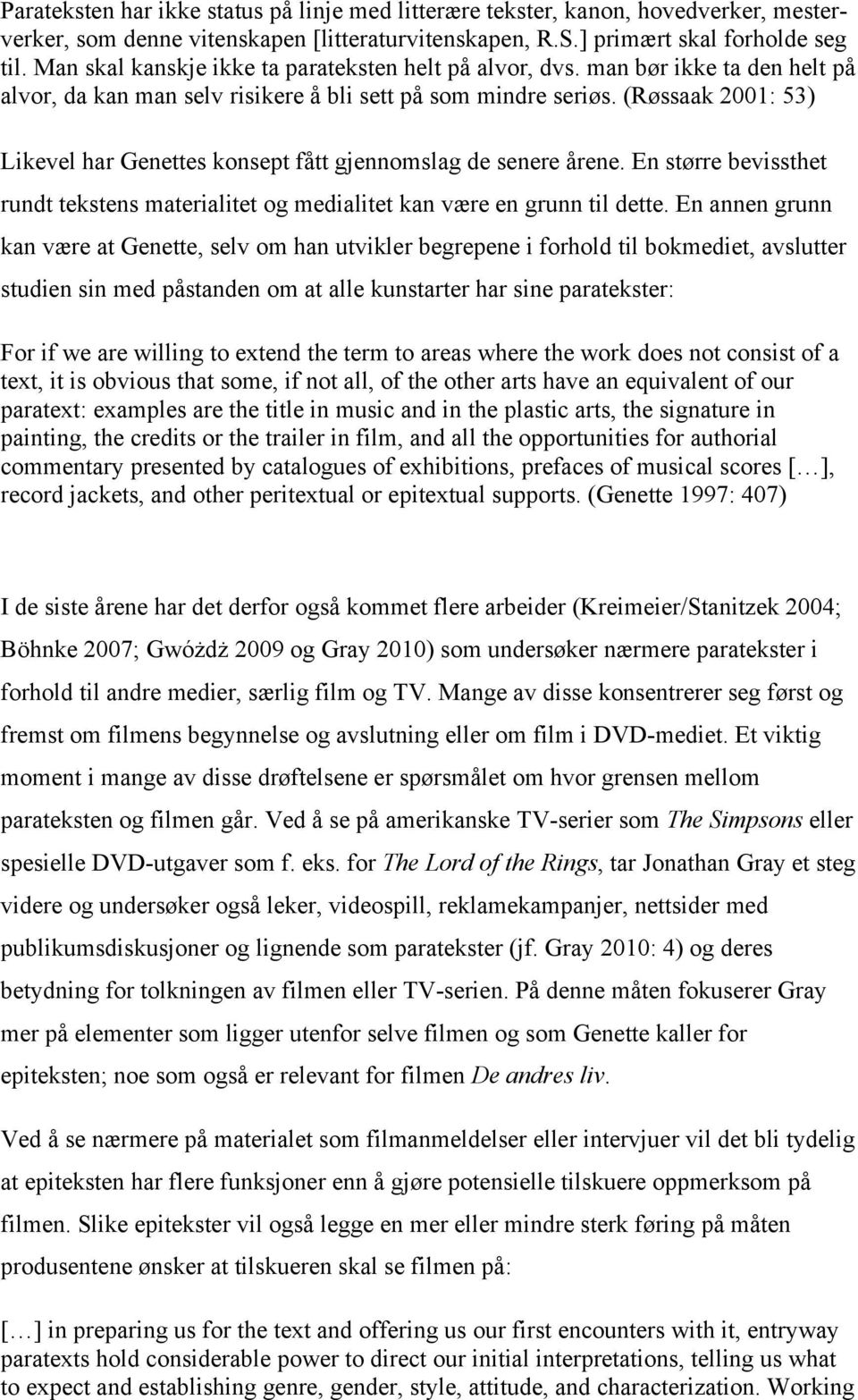 (Røssaak 2001: 53) Likevel har Genettes konsept fått gjennomslag de senere årene. En større bevissthet rundt tekstens materialitet og medialitet kan være en grunn til dette.