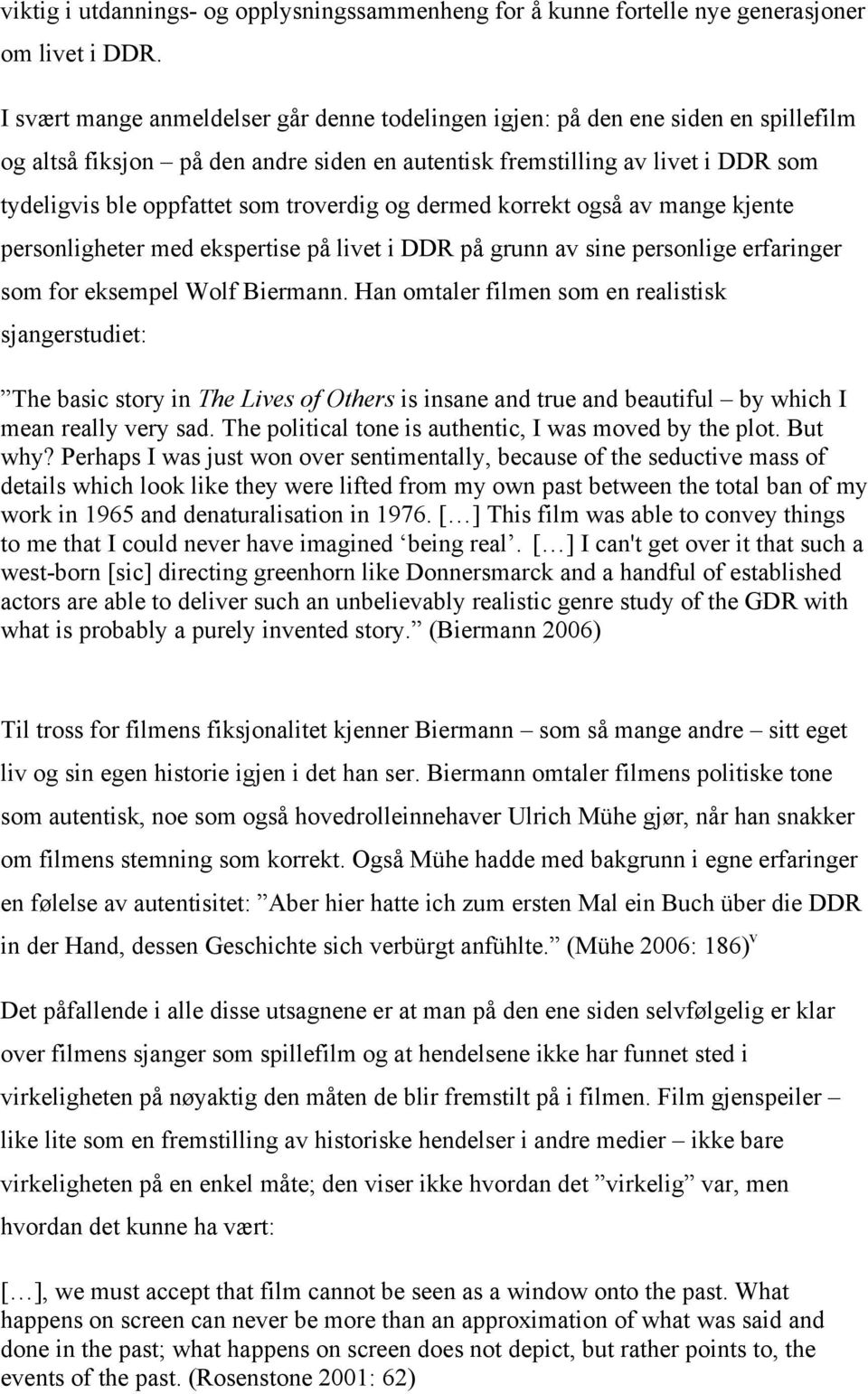 troverdig og dermed korrekt også av mange kjente personligheter med ekspertise på livet i DDR på grunn av sine personlige erfaringer som for eksempel Wolf Biermann.