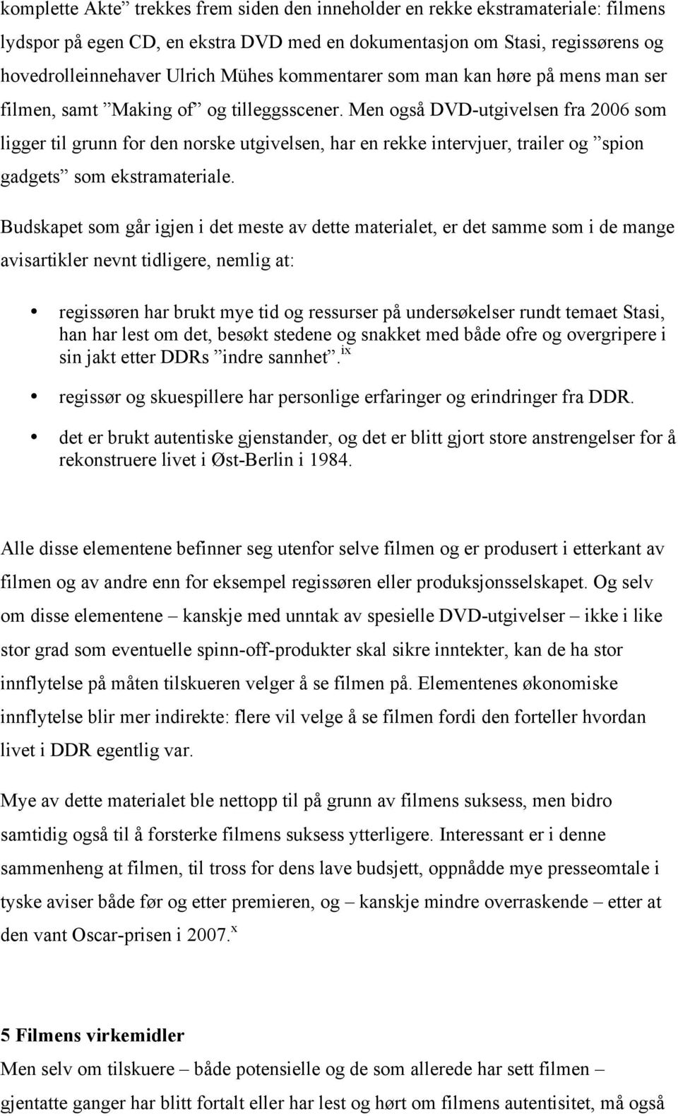 Men også DVD-utgivelsen fra 2006 som ligger til grunn for den norske utgivelsen, har en rekke intervjuer, trailer og spion gadgets som ekstramateriale.