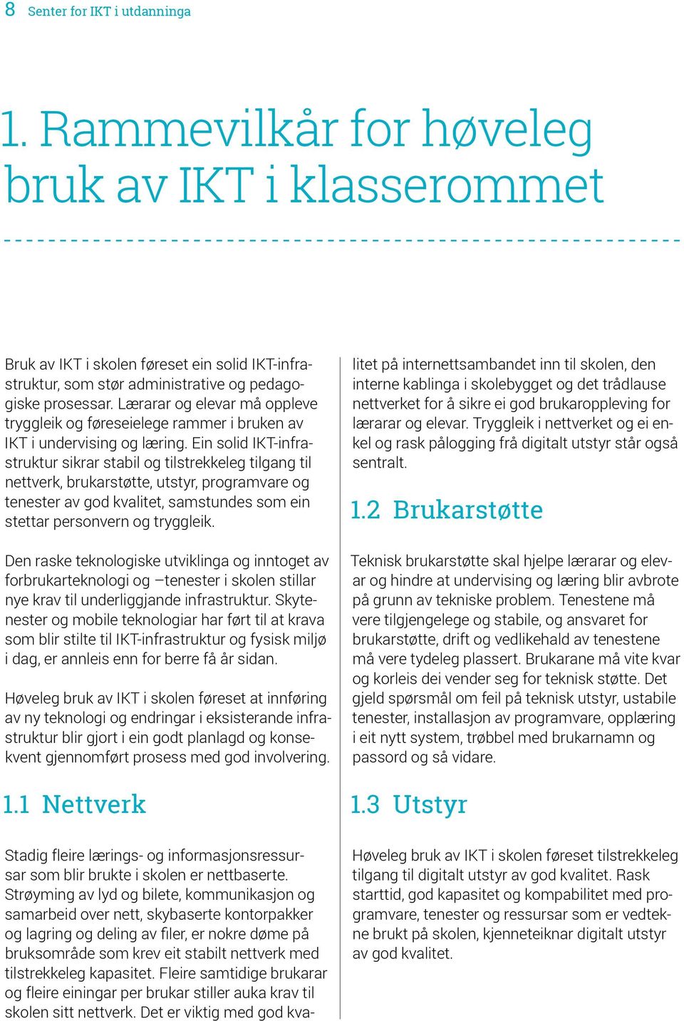 Ein solid IKT-infrastruktur sikrar stabil og tilstrekkeleg tilgang til nettverk, brukarstøtte, utstyr, programvare og tenester av god kvalitet, samstundes som ein stettar personvern og tryggleik.