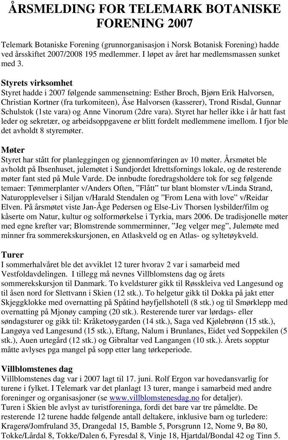 Styrets virksomhet Styret hadde i 2007 følgende sammensetning: Esther Broch, Bjørn Erik Halvorsen, Christian Kortner (fra turkomiteen), Åse Halvorsen (kasserer), Trond Risdal, Gunnar Schulstok (1ste