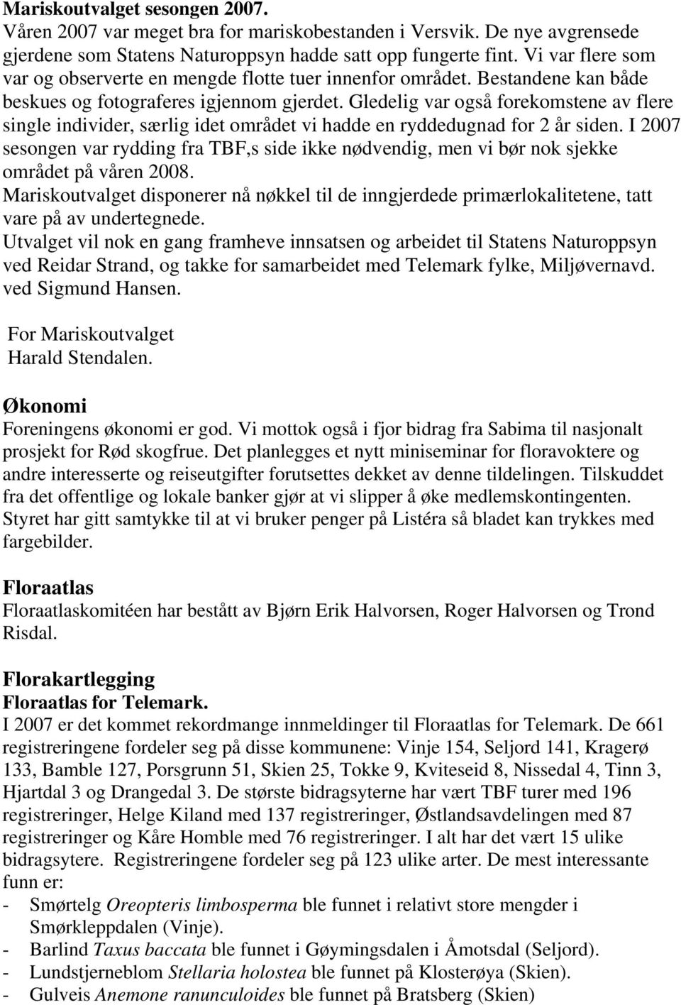 Gledelig var også forekomstene av flere single individer, særlig idet området vi hadde en ryddedugnad for 2 år siden.