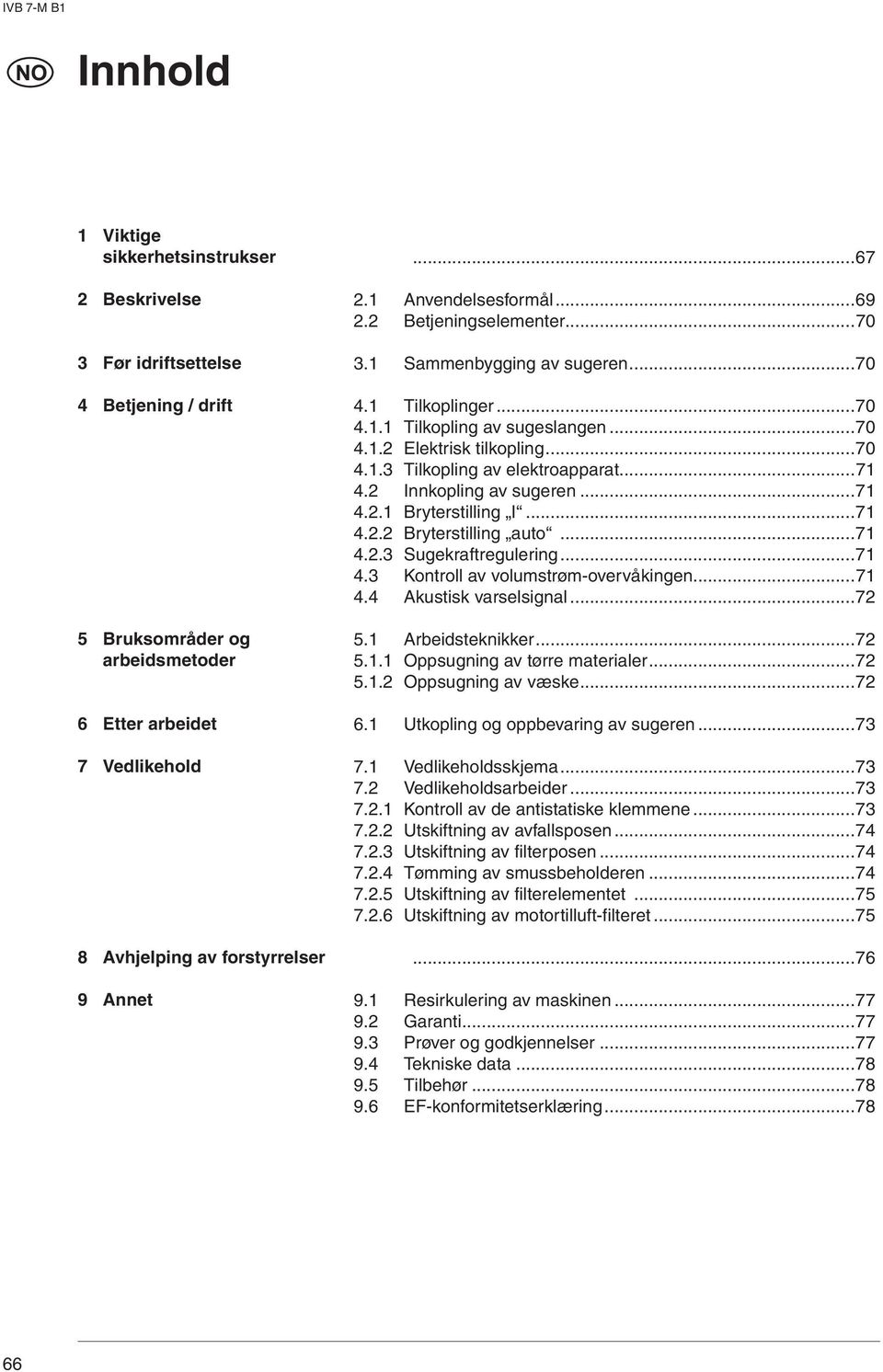 ..7 4.. Bryterstilling I...7 4.. Bryterstilling auto...7 4.. Sugekraftregulering...7 4. Kontroll av volum strøm- overvåkingen...7 4.4 Akustisk varselsignal...7 5. Arbeidsteknikker...7 5.. Oppsugning av tørre materialer.