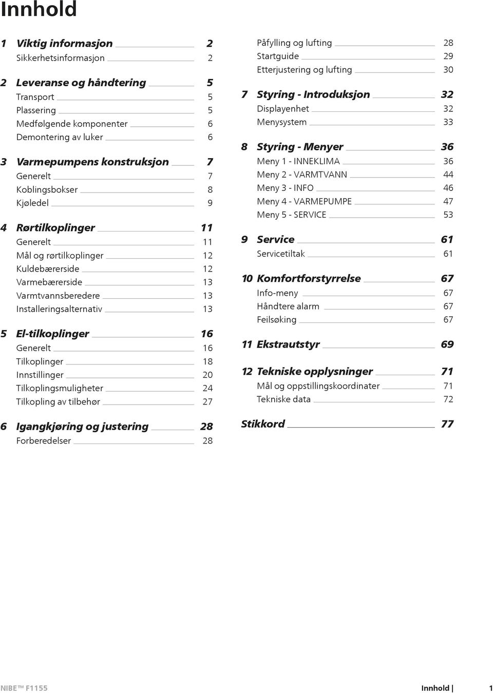 rørtilkoplinger 7 7 8 9 11 11 12 Meny 1 - INNEKLIMA Meny 2 - VARMTVANN Meny 3 - INFO Meny 4 - VARMEPUMPE Meny 5 - SERVICE 9 Service Servicetiltak 36 44 46 47 53 61 61 Kuldebærerside Varmebærerside