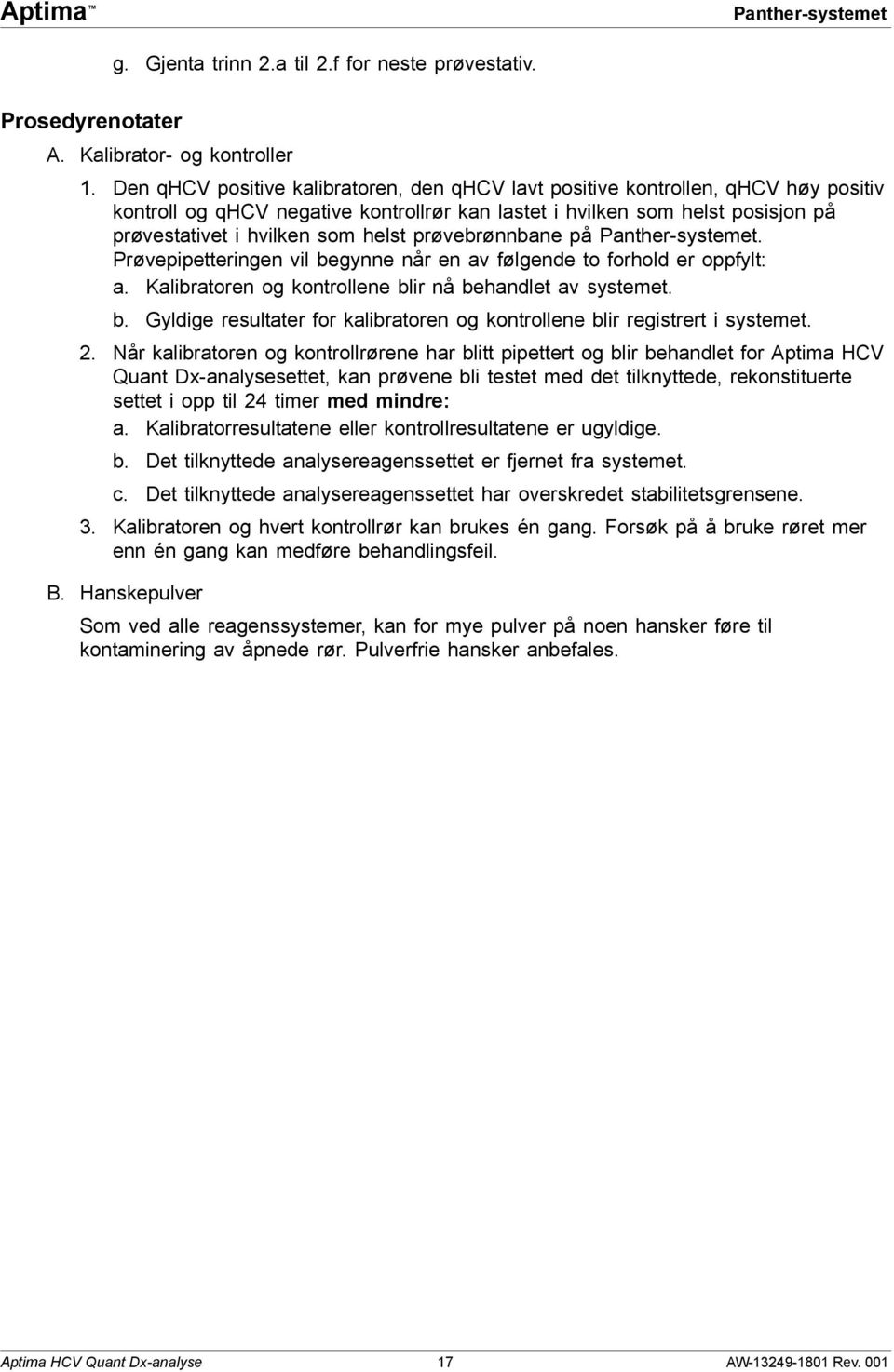 prøvebrønnbane på Panther-systemet. Prøvepipetteringen vil begynne når en av følgende to forhold er oppfylt: a. Kalibratoren og kontrollene blir nå behandlet av systemet. b. Gyldige resultater for kalibratoren og kontrollene blir registrert i systemet.