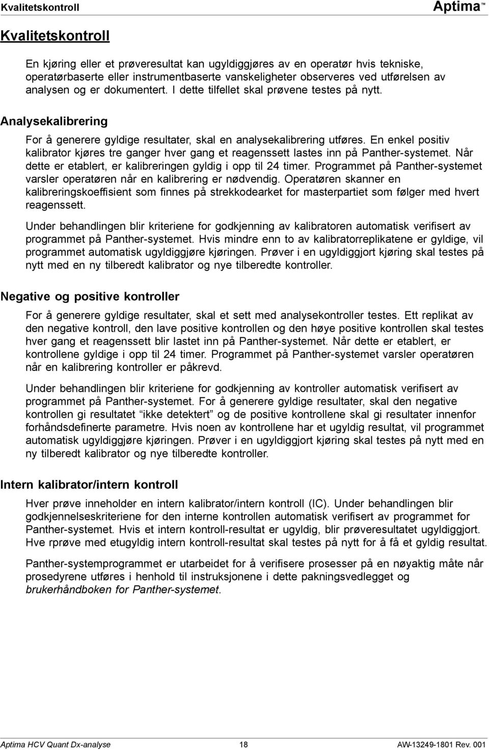 En enkel positiv kalibrator kjøres tre ganger hver gang et reagenssett lastes inn på Panther-systemet. Når dette er etablert, er kalibreringen gyldig i opp til 24 timer.