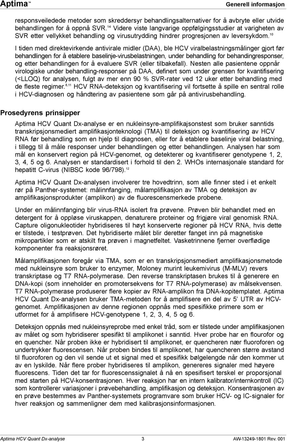 10 I tiden med direktevirkende antivirale midler (DAA), ble HCV viralbelastningsmålinger gjort før behandlingen for å etablere baselinje-virusbelastningen, under behandling for behandingresponser, og