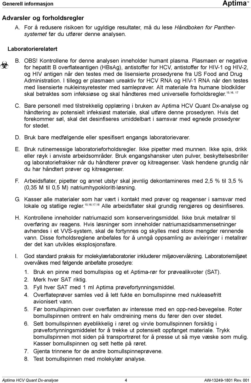 Plasmaen er negative for hepatitt B overflateantigen (HBsAg), antistoffer for HCV, antistoffer for HIV-1 og HIV-2, og HIV antigen når den testes med de lisensierte prosedyrene fra US Food and Drug