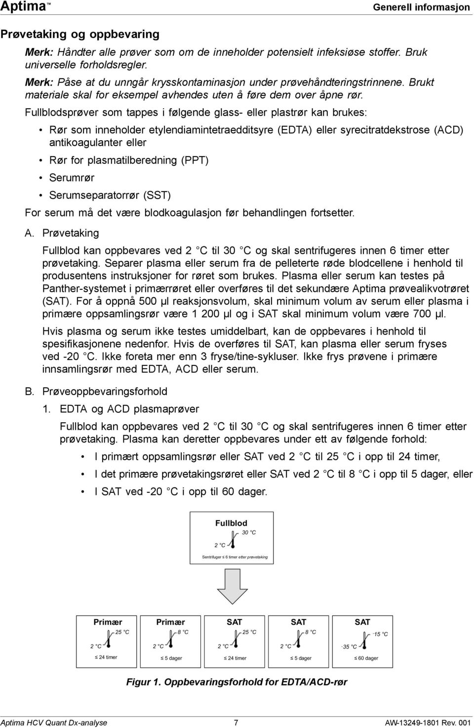 Fullblodsprøver som tappes i følgende glass- eller plastrør kan brukes: Rør som inneholder etylendiamintetraedditsyre (EDTA) eller syrecitratdekstrose (ACD) antikoagulanter eller Rør for