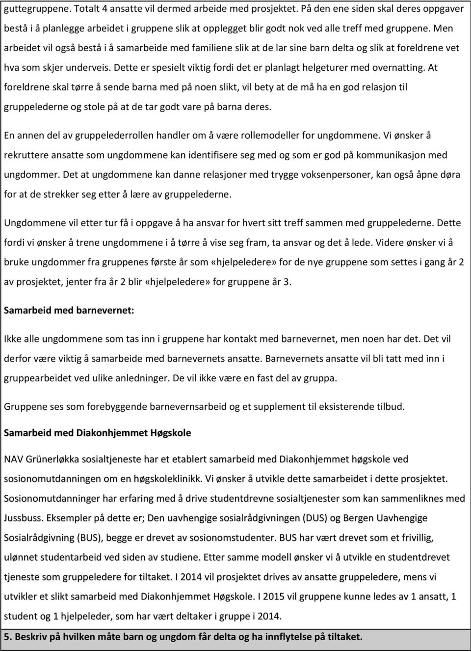 Men arbeidet vil også bestå i å samarbeide med familiene slik at de lar sine barn delta og slik at foreldrene vet hva som skjer underveis.