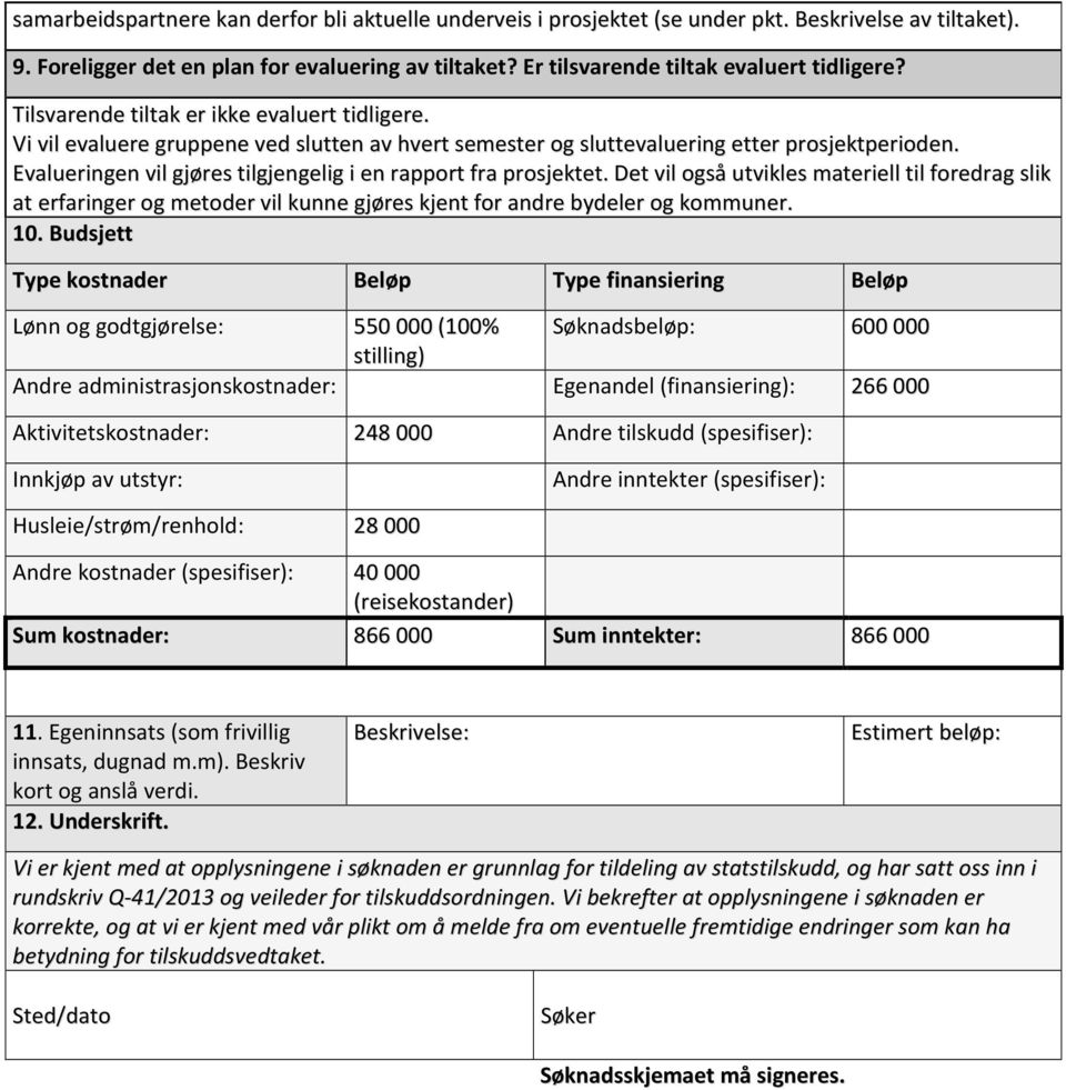 Evalueringen vil gjøres tilgjengelig i en rapport fra prosjektet. Det vil også utvikles materiell til foredrag slik at erfaringer og metoder vil kunne gjøres kjent for andre bydeler og kommuner. 10.