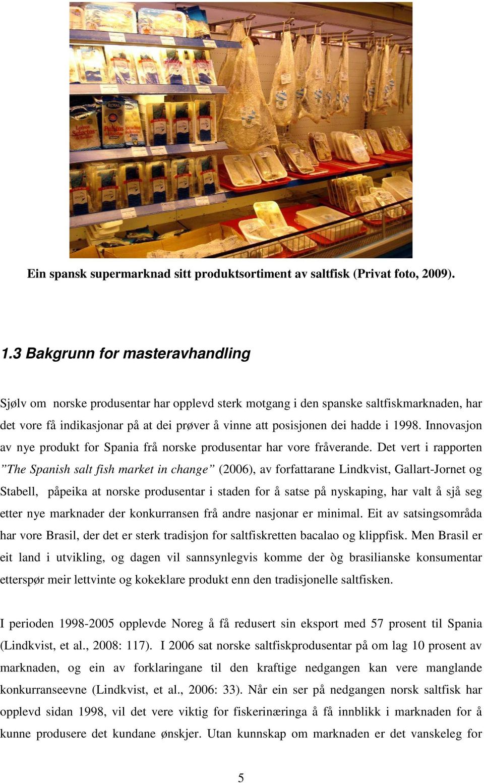 1998. Innovasjon av nye produkt for Spania frå norske produsentar har vore fråverande.