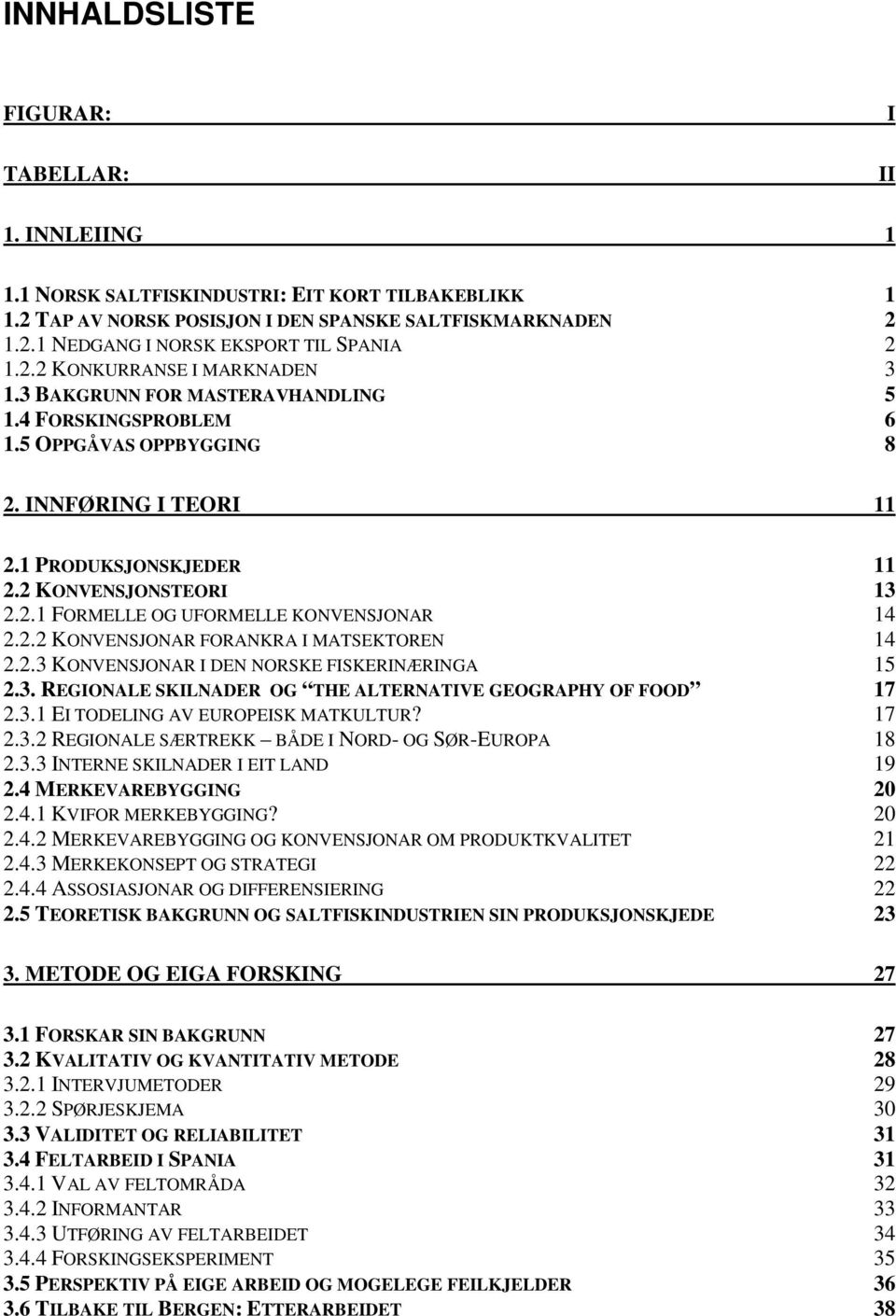 2.2 KONVENSJONAR FORANKRA I MATSEKTOREN 14 2.2.3 KONVENSJONAR I DEN NORSKE FISKERINÆRINGA 15 2.3. REGIONALE SKILNADER OG THE ALTERNATIVE GEOGRAPHY OF FOOD 17 2.3.1 EI TODELING AV EUROPEISK MATKULTUR?