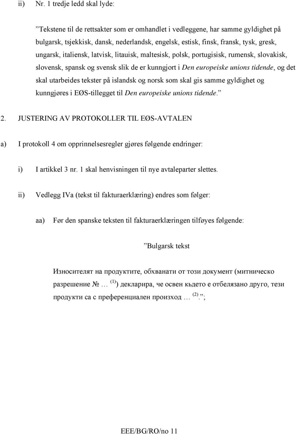 ungarsk, italiensk, latvisk, litauisk, maltesisk, polsk, portugisisk, rumensk, slovakisk, slovensk, spansk og svensk slik de er kunngjort i Den europeiske unions tidende, og det skal utarbeides