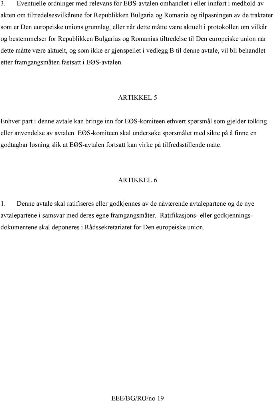 være aktuelt, og som ikke er gjenspeilet i vedlegg B til denne avtale, vil bli behandlet etter framgangsmåten fastsatt i EØS-avtalen.