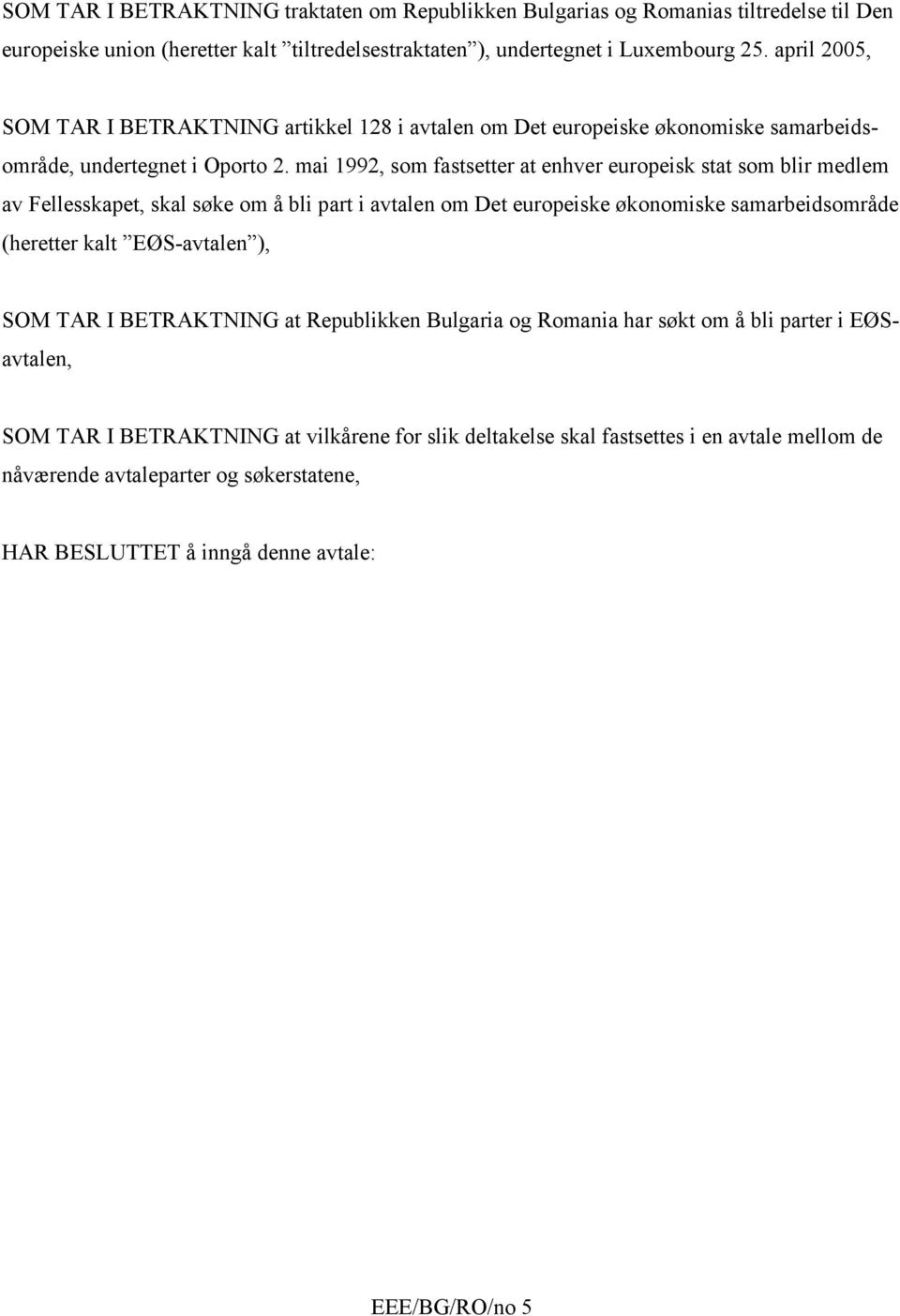 mai 1992, som fastsetter at enhver europeisk stat som blir medlem av Fellesskapet, skal søke om å bli part i avtalen om Det europeiske økonomiske samarbeidsområde (heretter kalt EØS-avtalen ),