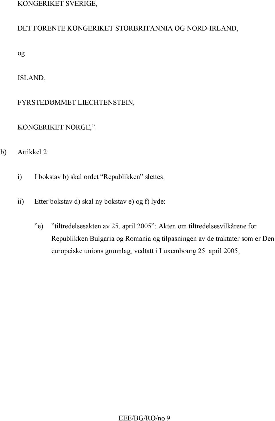 ii) Etter bokstav d) skal ny bokstav e) og f) lyde: e) tiltredelsesakten av 25.