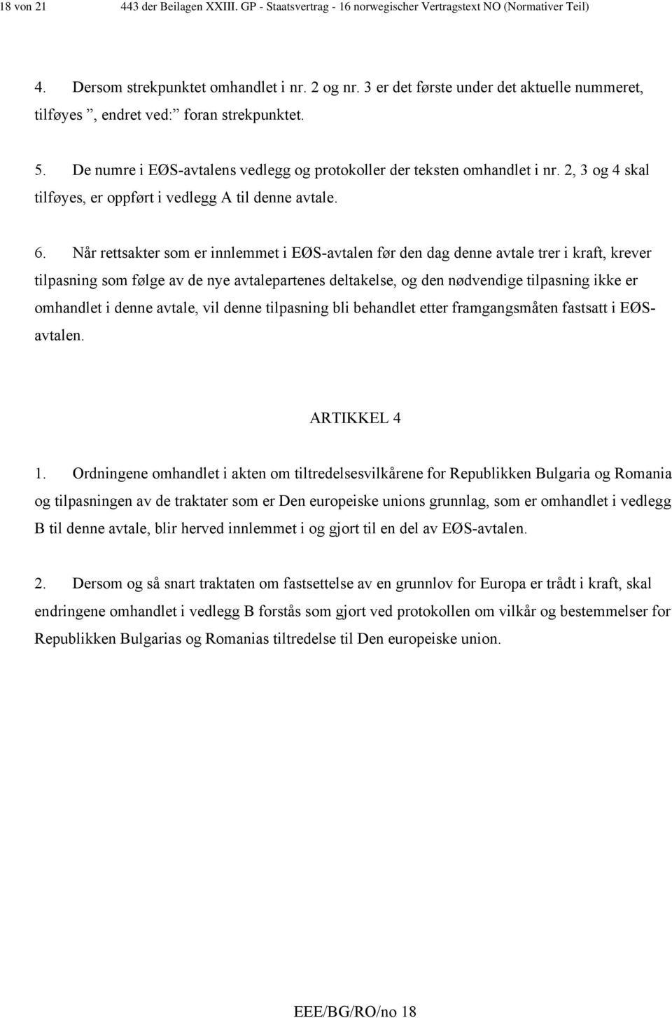 2, 3 og 4 skal tilføyes, er oppført i vedlegg A til denne avtale. 6.