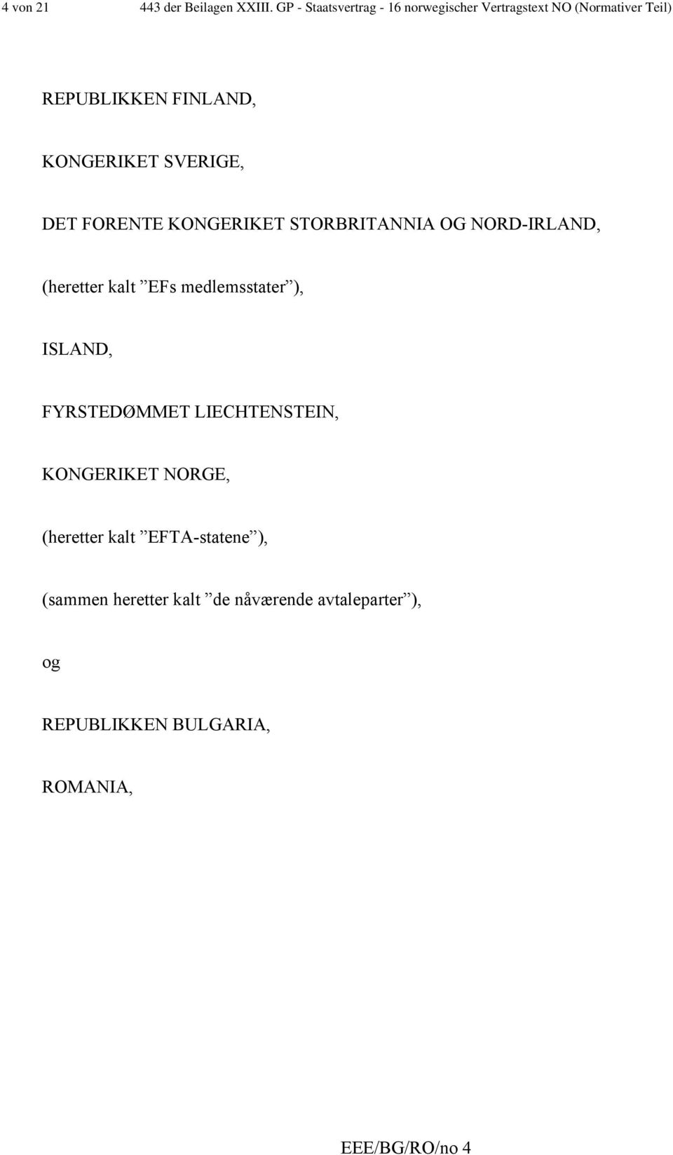 SVERIGE, DET FORENTE KONGERIKET STORBRITANNIA OG NORD-IRLAND, (heretter kalt EFs medlemsstater ),