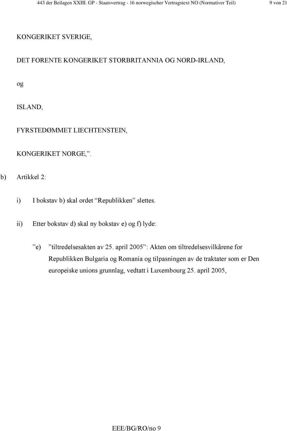 NORD-IRLAND, og ISLAND, FYRSTEDØMMET LIECHTENSTEIN, KONGERIKET NORGE,. b) Artikkel 2: i) I bokstav b) skal ordet Republikken slettes.