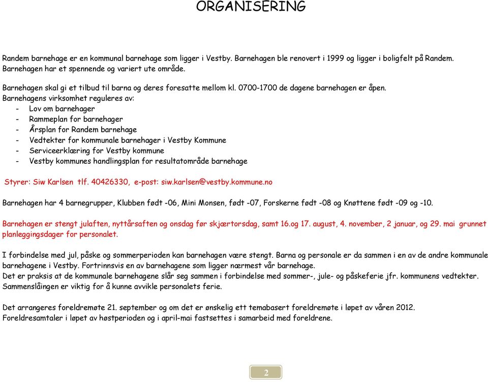 Barnehagens virksomhet reguleres av: - Lov om barnehager - Rammeplan for barnehager - Årsplan for Randem barnehage - Vedtekter for kommunale barnehager i Vestby Kommune - Serviceerklæring for Vestby