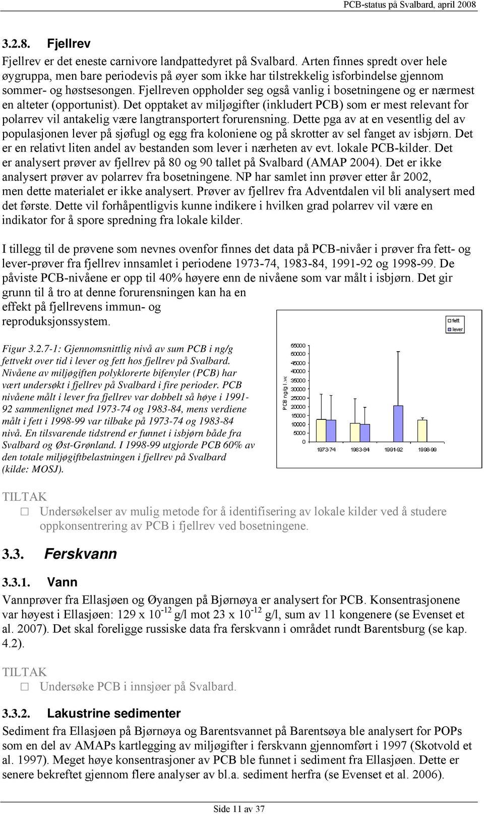 Fjellreven oppholder seg også vanlig i bosetningene og er nærmest en alteter (opportunist).