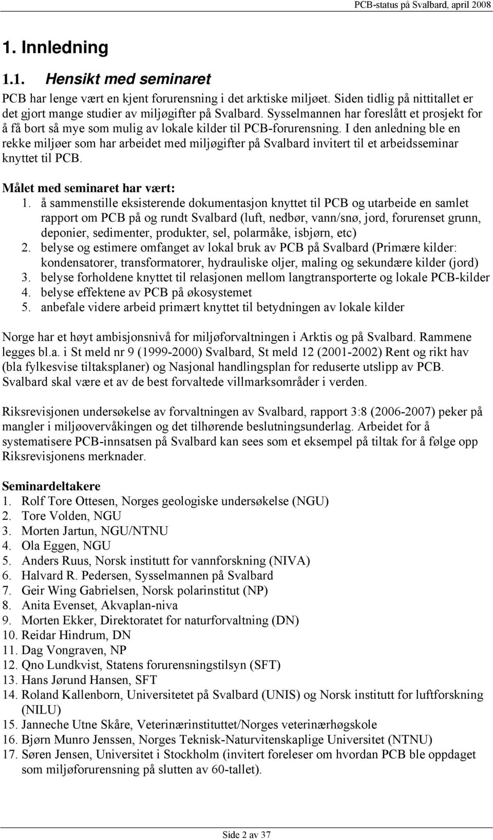 I den anledning ble en rekke miljøer som har arbeidet med miljøgifter på Svalbard invitert til et arbeidsseminar knyttet til PCB. Målet med seminaret har vært: 1.