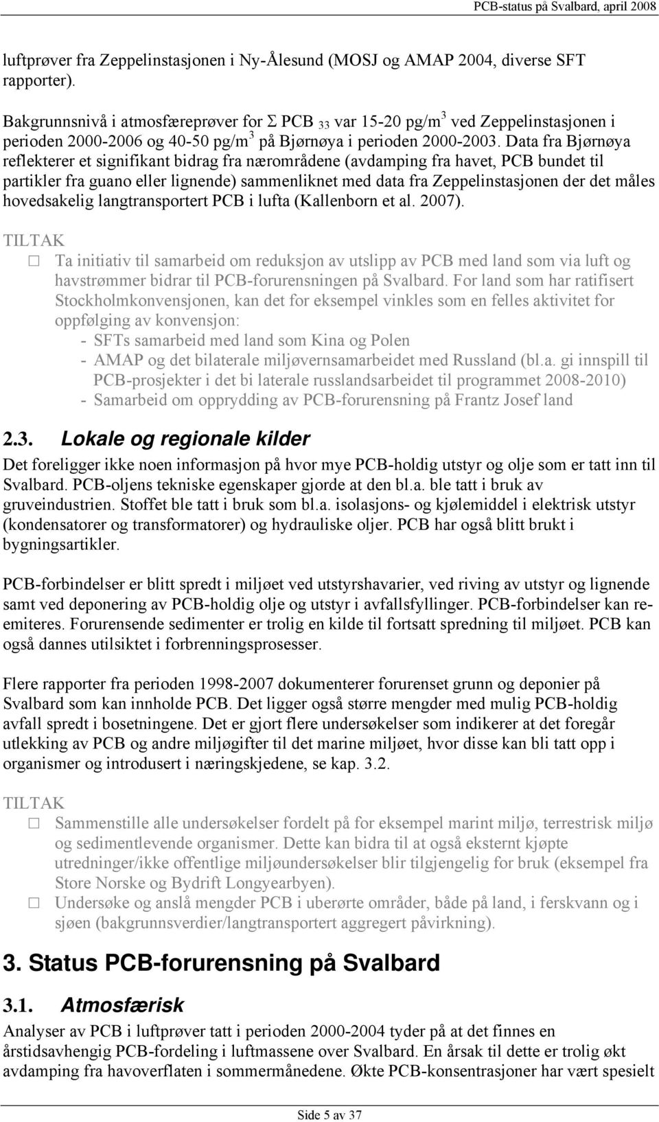 Data fra Bjørnøya reflekterer et signifikant bidrag fra nærområdene (avdamping fra havet, PCB bundet til partikler fra guano eller lignende) sammenliknet med data fra Zeppelinstasjonen der det måles