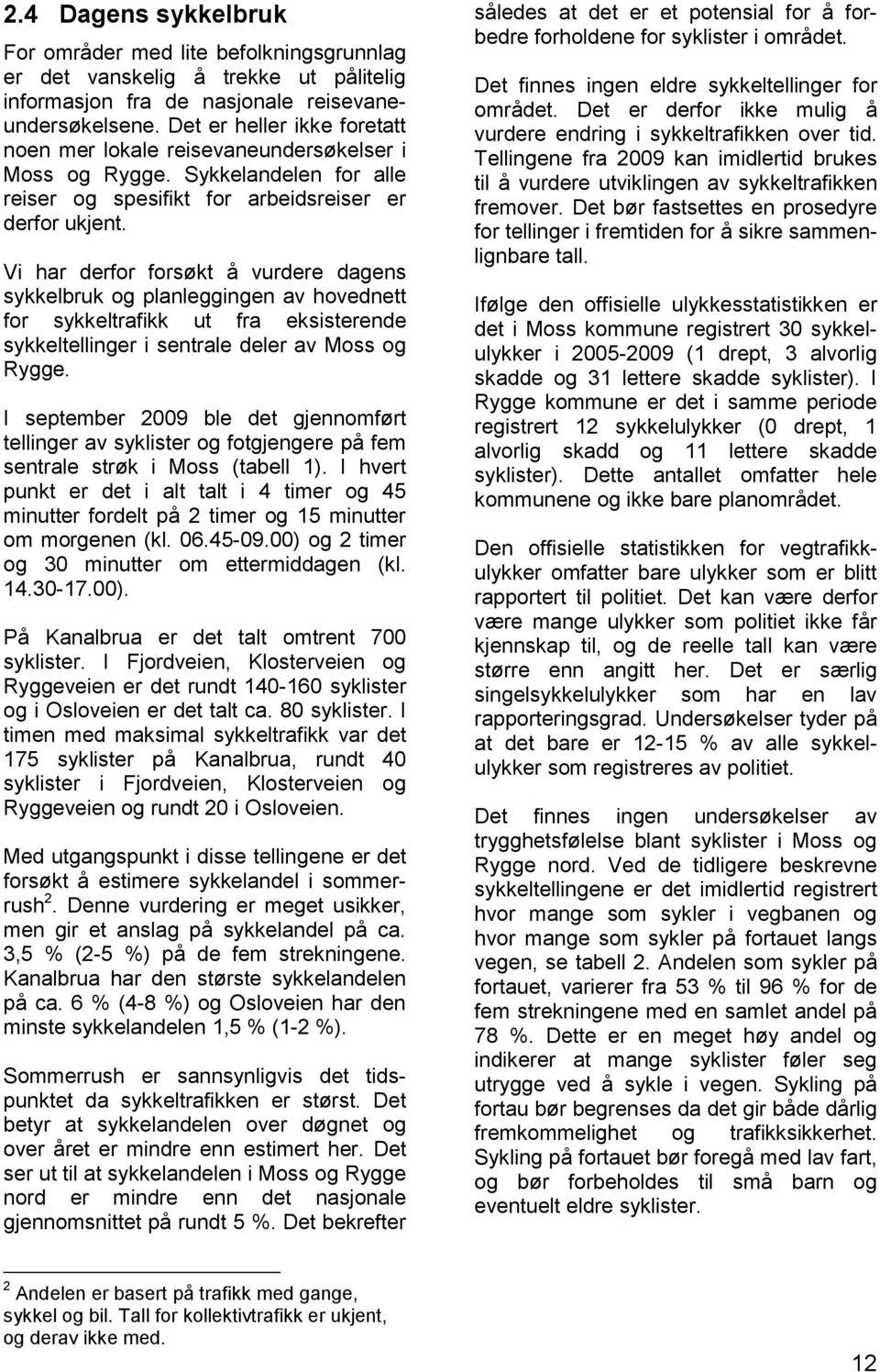 Vi har derfor forsøkt å vurdere dagens sykkelbruk og planleggingen av hovednett for sykkeltrafikk ut fra eksisterende sykkeltellinger i sentrale deler av Moss og Rygge.