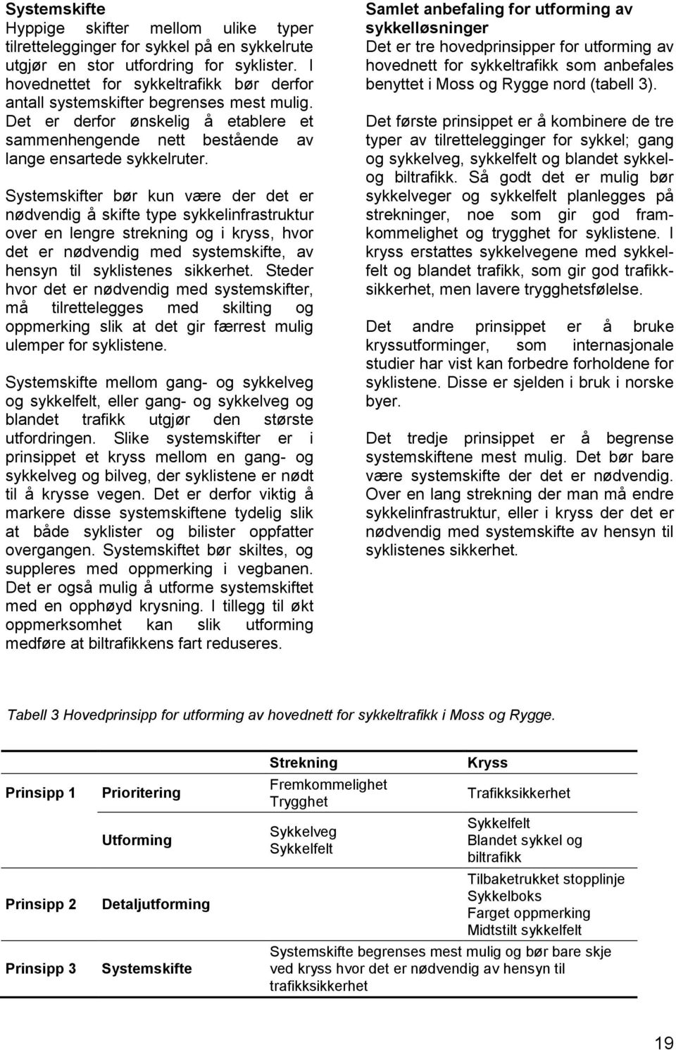 Systemskifter bør kun være der det er nødvendig å skifte type sykkelinfrastruktur over en lengre strekning og i kryss, hvor det er nødvendig med systemskifte, av hensyn til syklistenes sikkerhet.