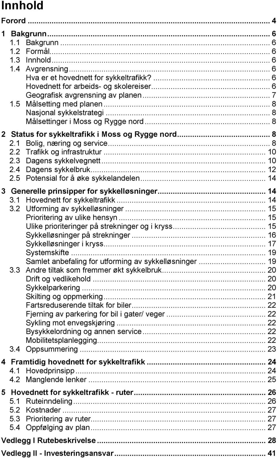 .. 8 2.2 Trafikk og infrastruktur... 10 2.3 Dagens nett... 10 2.4 Dagens sykkelbruk... 12 2.5 Potensial for å øke sykkelandelen... 14 3 Generelle prinsipper for sykkelløsninger... 14 3.1 Hovednett for sykkeltrafikk.