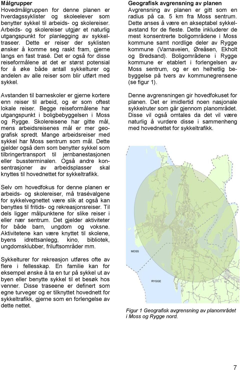 Det er også for disse reiseformålene at det er størst potensial for å øke både antall sykkelturer og andelen av alle reiser som blir utført med sykkel.