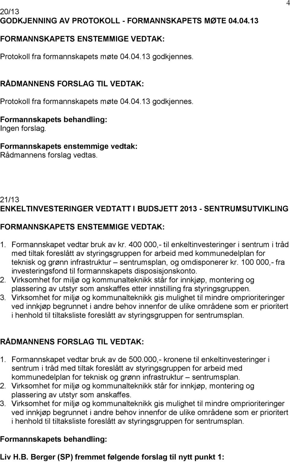 21/13 ENKELTINVESTERINGER VEDTATT I BUDSJETT 2013 - SENTRUMSUTVIKLING FORMANNSKAPETS ENSTEMMIGE VEDTAK: 1. Formannskapet vedtar bruk av kr.