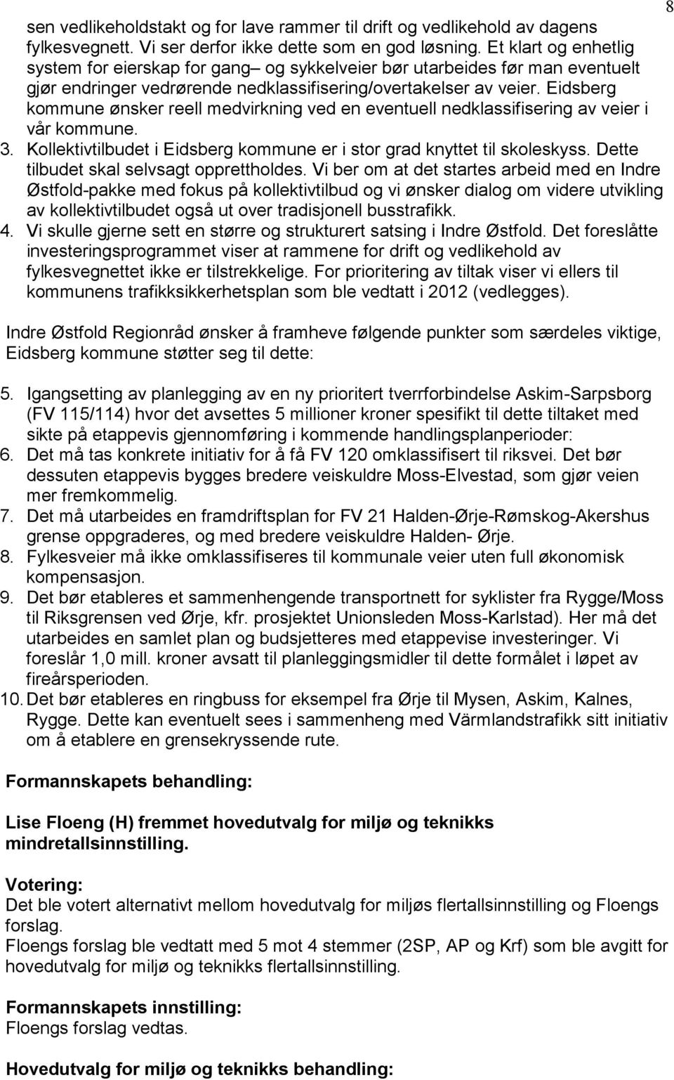 Eidsberg kommune ønsker reell medvirkning ved en eventuell nedklassifisering av veier i vår kommune. 3. Kollektivtilbudet i Eidsberg kommune er i stor grad knyttet til skoleskyss.