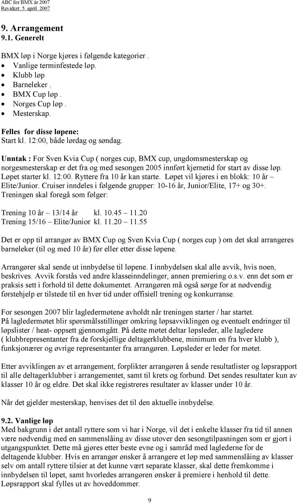 Unntak : For Sven Kvia Cup ( norges cup, BMX cup, ungdomsmesterskap og norgesmesterskap er det fra og med sesongen 2005 innført kjernetid for start av disse løp. Løpet starter kl. 12:00.