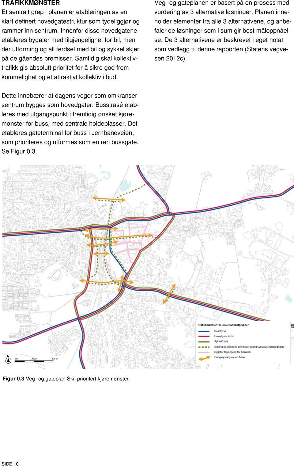 Samtidig skal kollektivtrafikk gis absolutt prioritet for å sikre god fremkommelighet og et attraktivt kollektivtilbud.