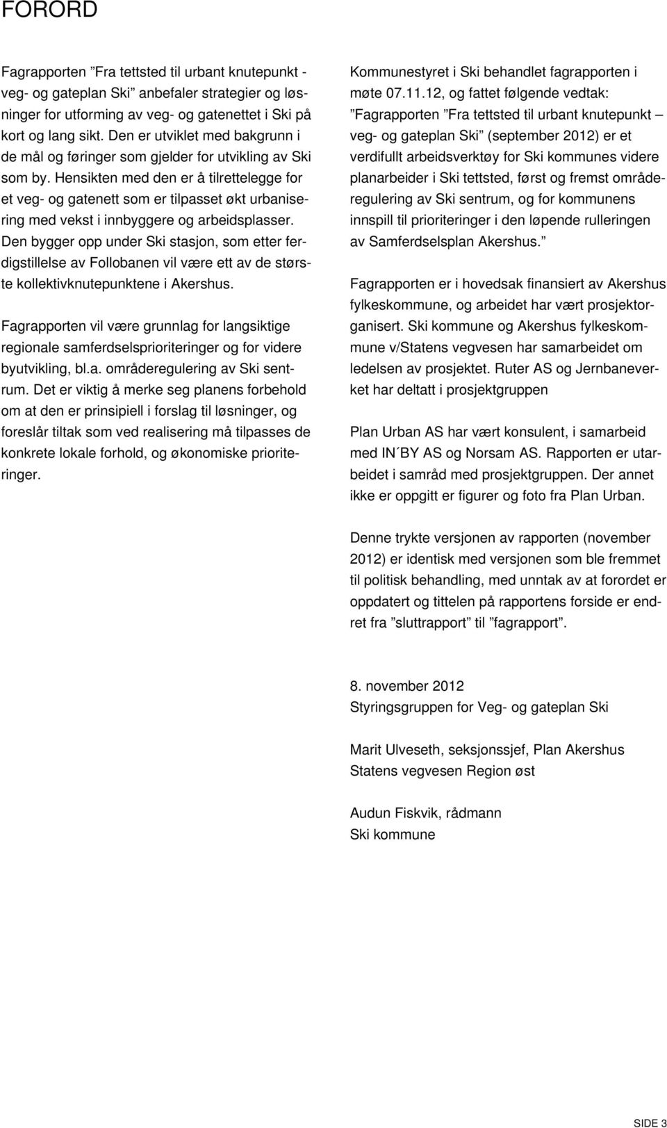 Hensikten med den er å tilrettelegge for et veg- og gatenett som er tilpasset økt urbanisering med vekst i innbyggere og arbeidsplasser.