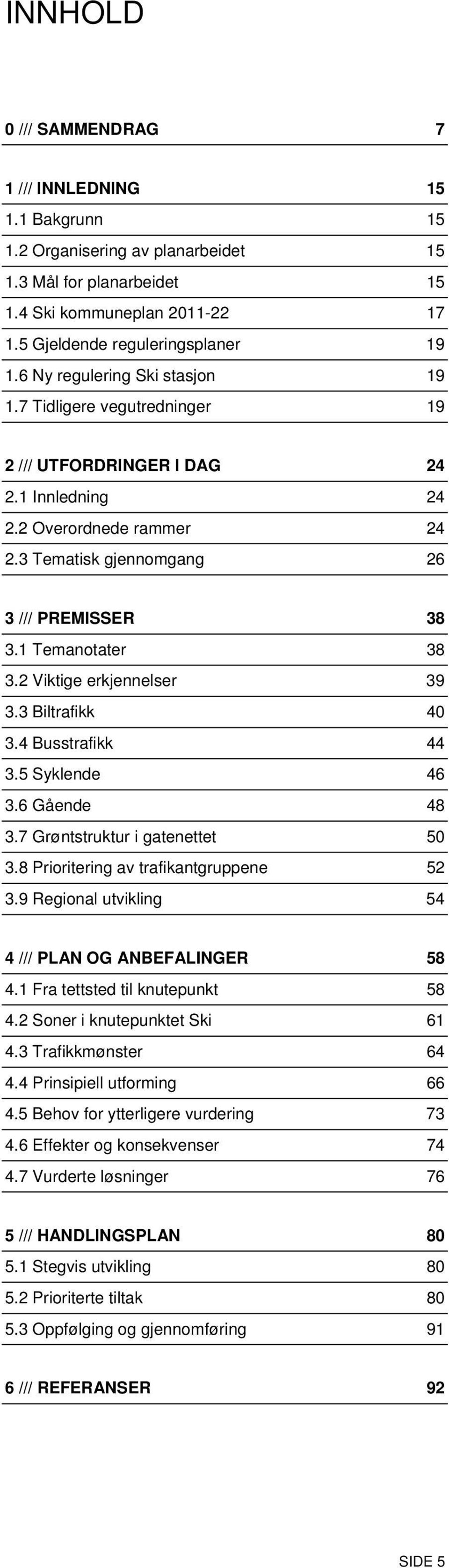 1 Temanotater 38 3.2 Viktige erkjennelser 39 3.3 Biltrafikk 40 3.4 Busstrafikk 44 3.5 Syklende 46 3.6 Gående 48 3.7 Grøntstruktur i gatenettet 50 3.8 Prioritering av trafikantgruppene 52 3.