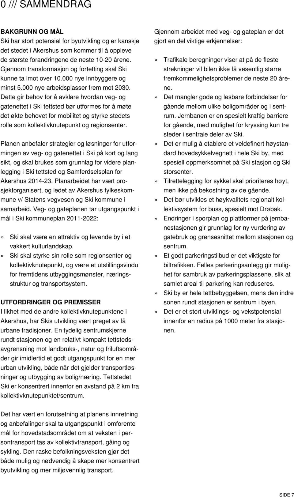 Dette gir behov for å avklare hvordan veg- og gatenettet i Ski tettsted bør utformes for å møte det økte behovet for mobilitet og styrke stedets rolle som kollektivknutepunkt og regionsenter.