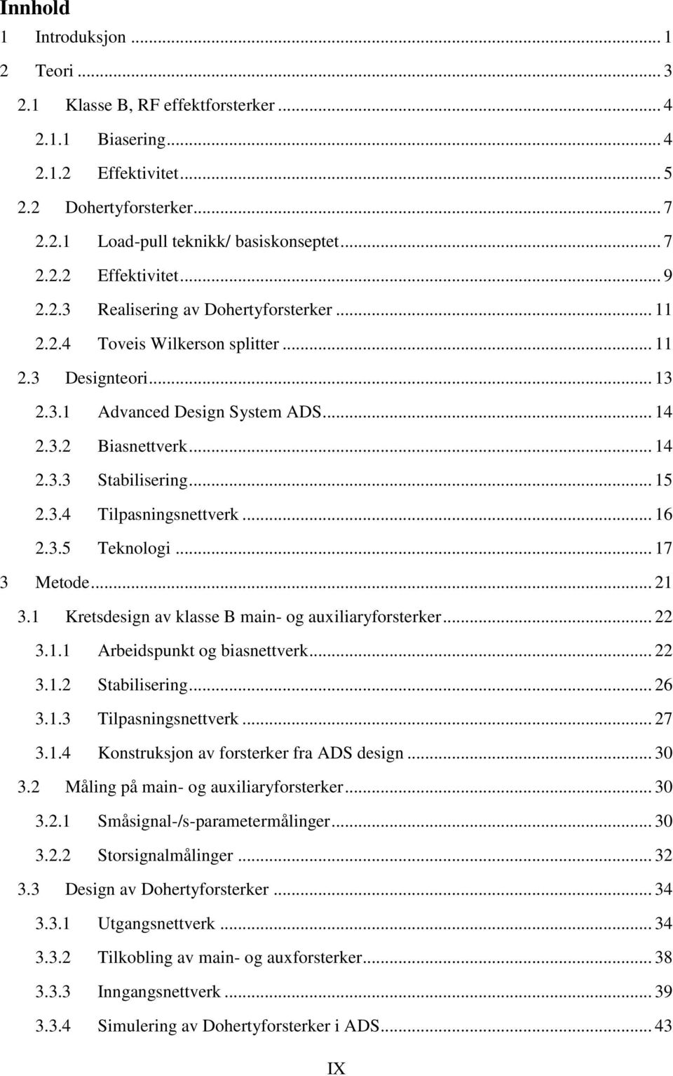 .. 16 2.3.5 Teknologi... 17 3 Metode... 21 3.1 Kretsdesign av klasse B main- og auxiliaryforsterker... 22 3.1.1 Arbeidspunkt og biasnettverk... 22 3.1.2 Stabilisering... 26 3.1.3 Tilpasningsnettverk.