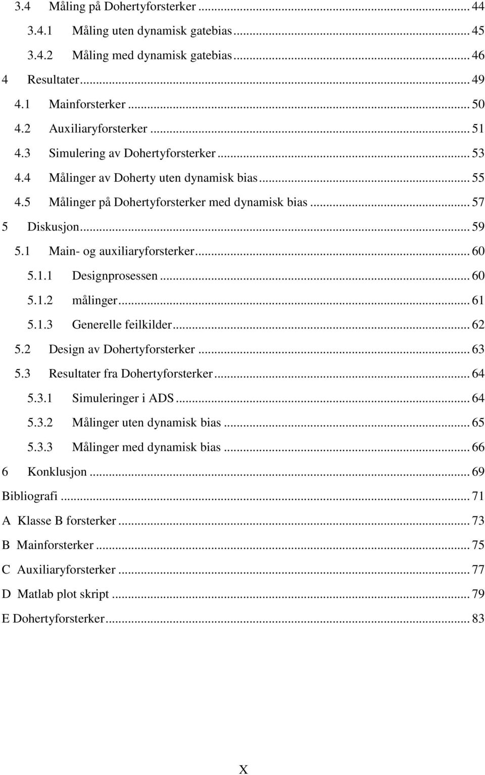 .. 60 5.1.1 Designprosessen... 60 5.1.2 målinger... 61 5.1.3 Generelle feilkilder... 62 5.2 Design av Dohertyforsterker... 63 5.3 Resultater fra Dohertyforsterker... 64 5.3.1 Simuleringer i ADS... 64 5.3.2 Målinger uten dynamisk bias.