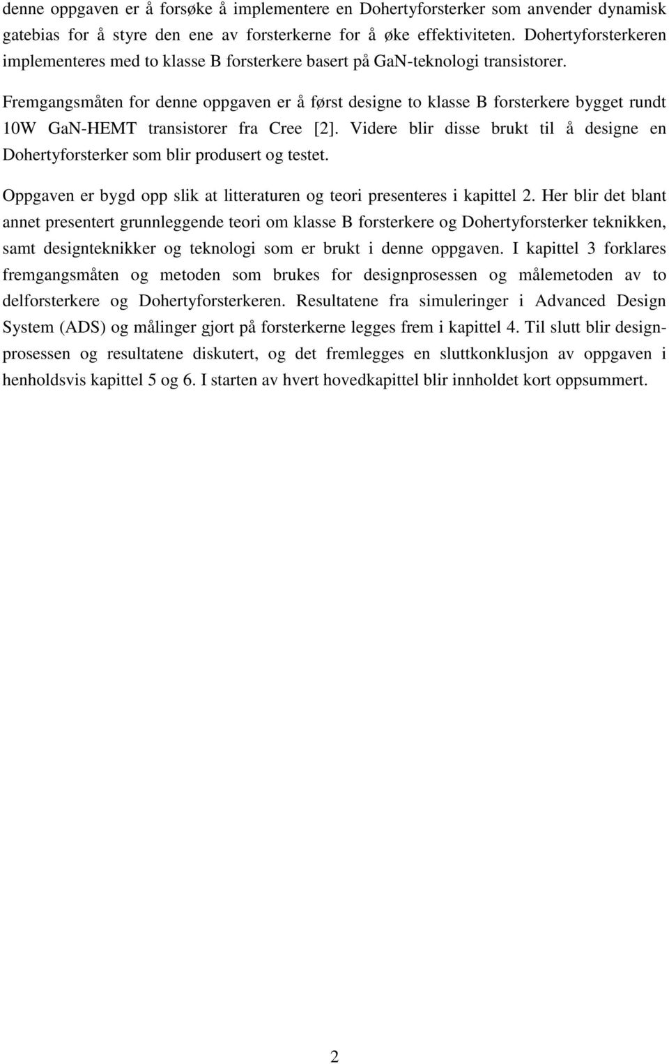 Fremgangsmåten for denne oppgaven er å først designe to klasse B forsterkere bygget rundt 10W GaN-HEMT transistorer fra Cree [2].