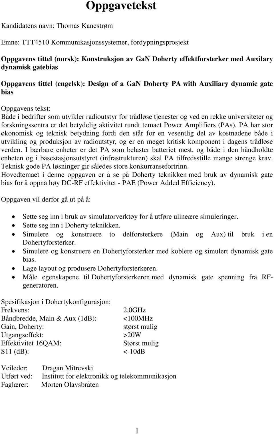 universiteter og forskningssentra er det betydelig aktivitet rundt temaet Power Amplifiers (PAs).