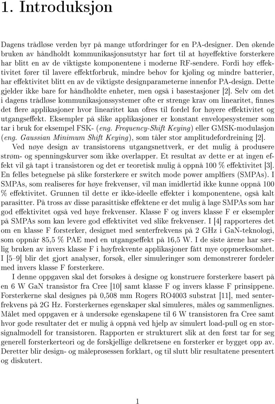 Fordi høy eektivitet fører til lavere eektforbruk, mindre behov for kjøling og mindre batterier, har eektivitet blitt en av de viktigste designparameterne innenfor PA-design.