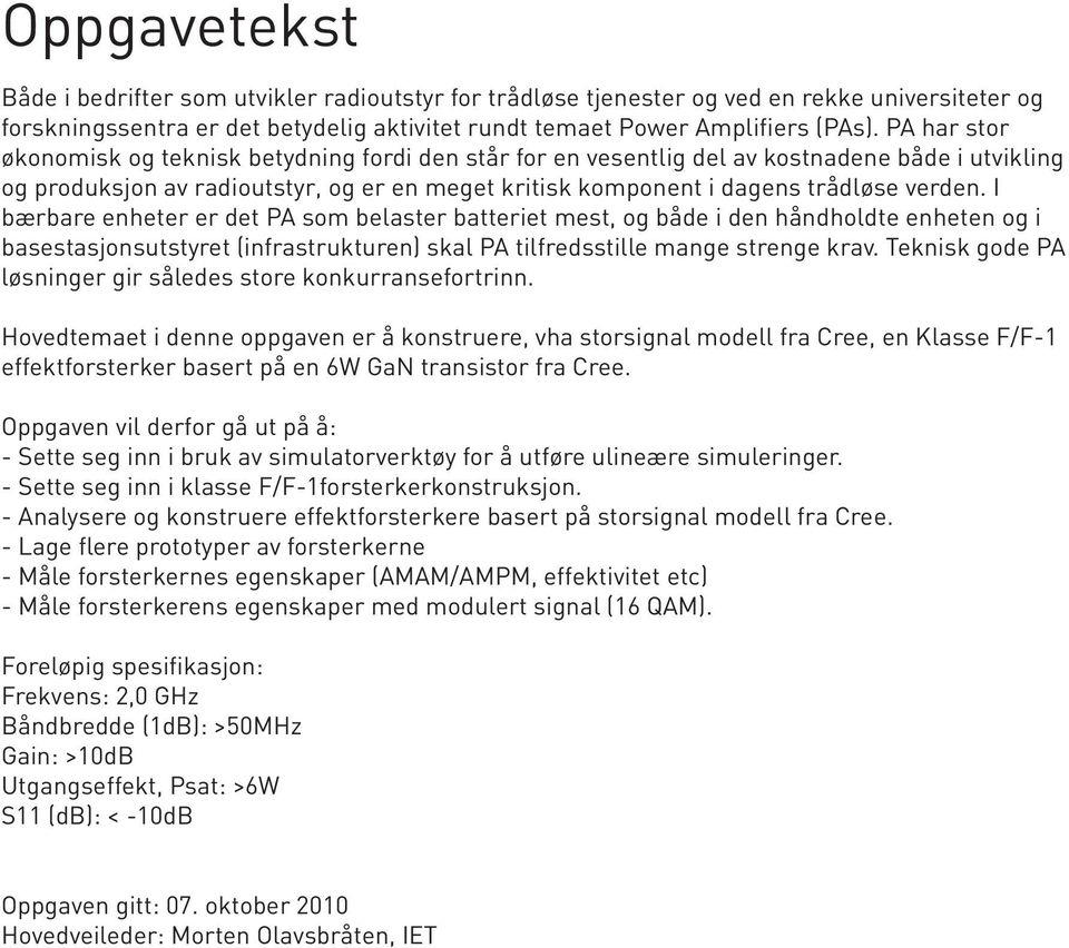 I bærbare enheter er det PA som belaster batteriet mest, og både i den håndholdte enheten og i basestasjonsutstyret (infrastrukturen) skal PA tilfredsstille mange strenge krav.